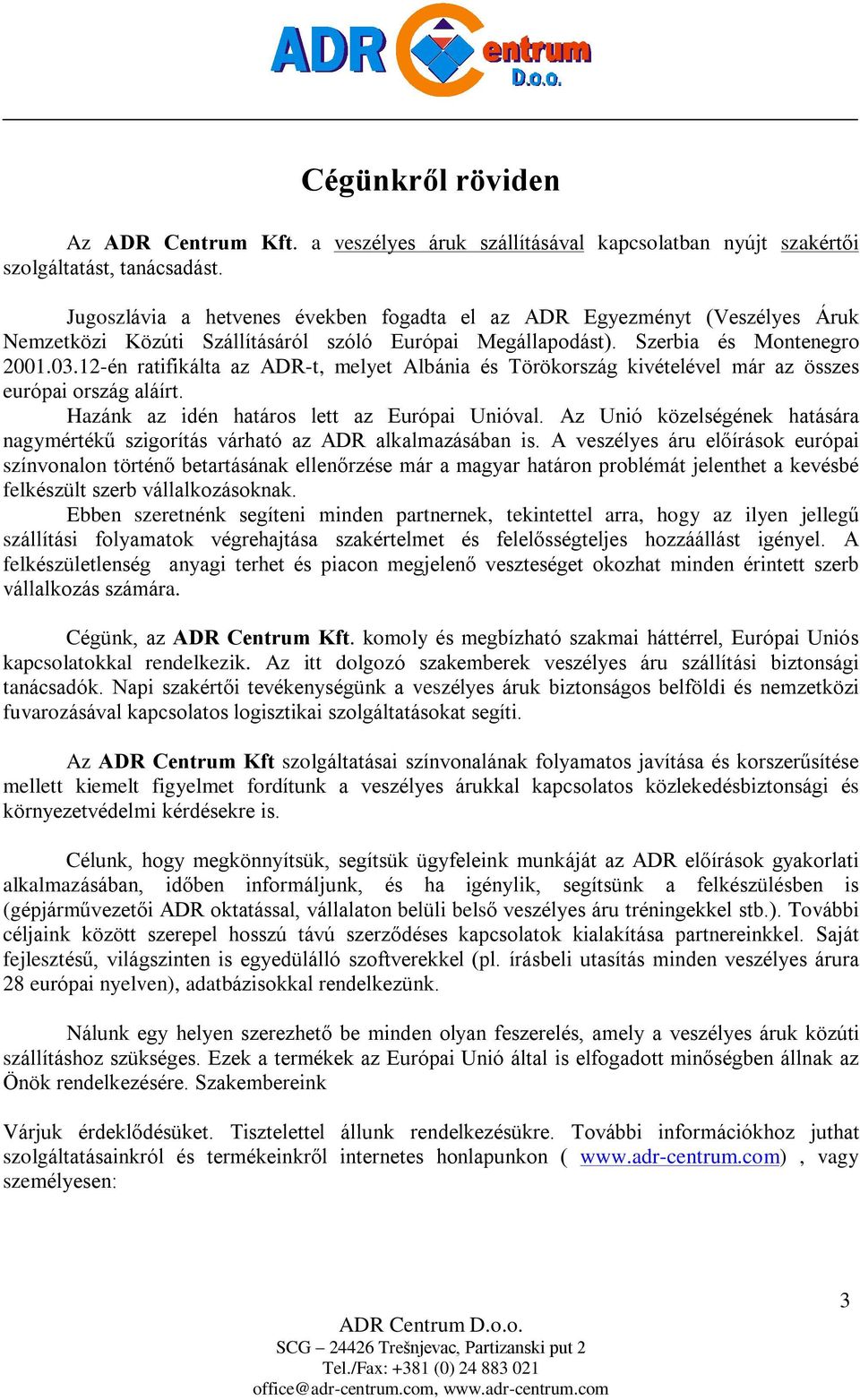 12-én ratifikálta az ADR-t, melyet Albánia és Törökország kivételével már az összes európai ország aláírt. Hazánk az idén határos lett az Európai Unióval.