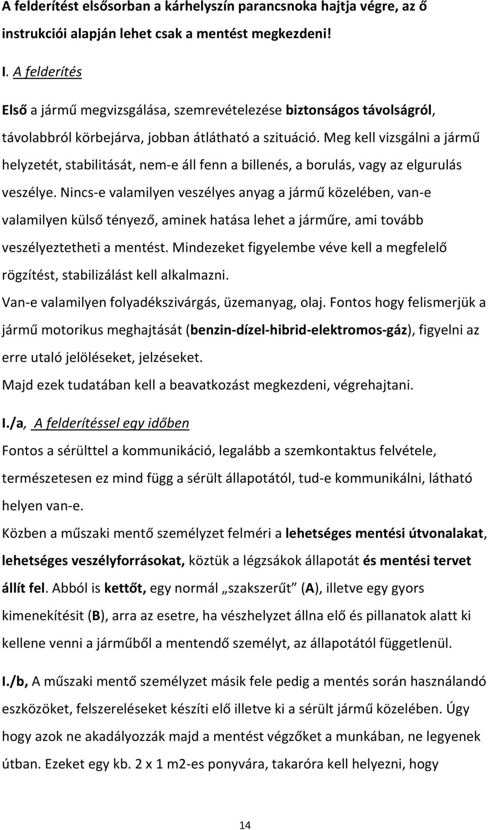 Meg kell vizsgálni a jármű helyzetét, stabilitását, nem-e áll fenn a billenés, a borulás, vagy az elgurulás veszélye.