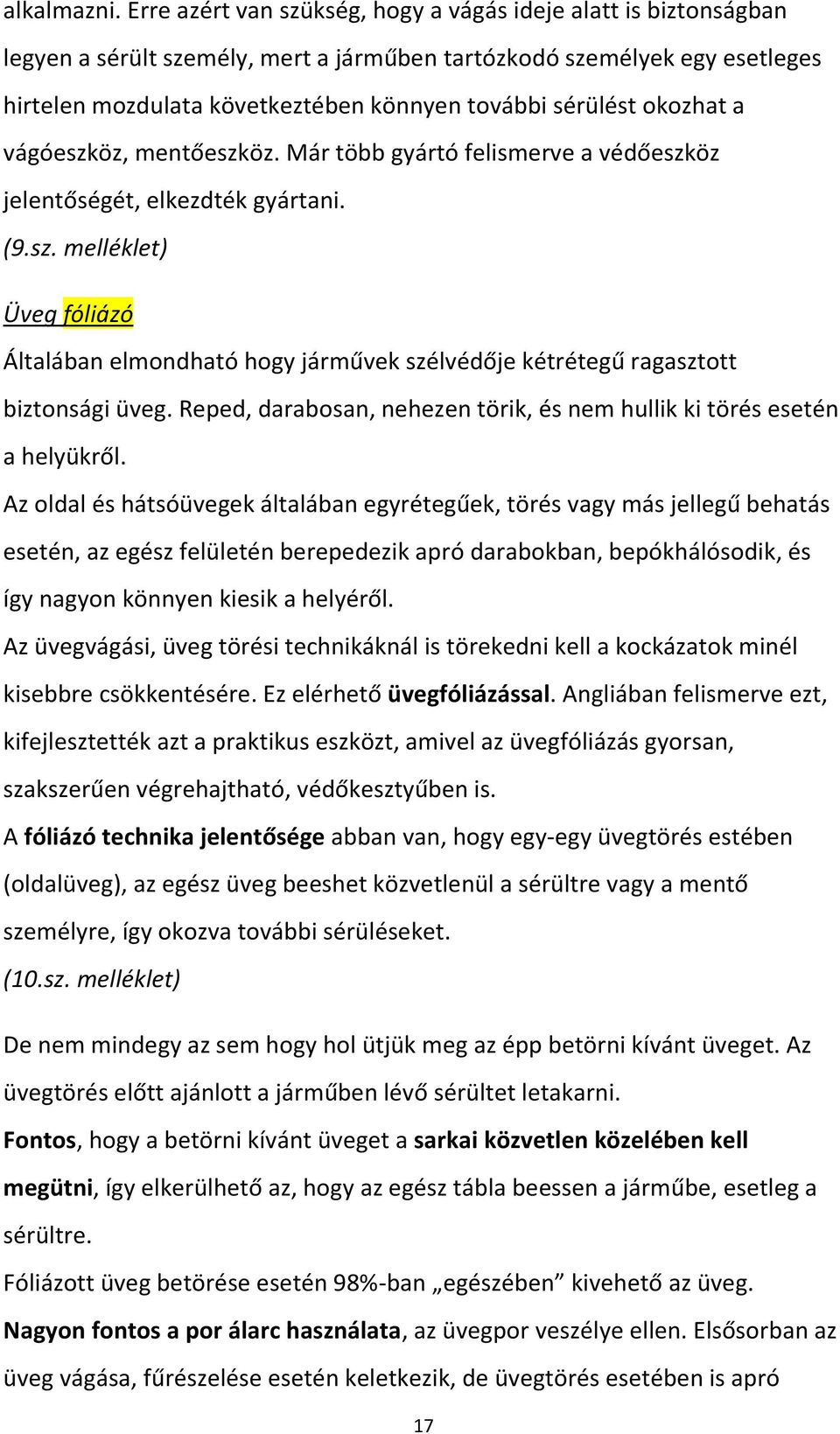 okozhat a vágóeszköz, mentőeszköz. Már több gyártó felismerve a védőeszköz jelentőségét, elkezdték gyártani. (9.sz. melléklet) Üveg fóliázó Általában elmondható hogy járművek szélvédője kétrétegű ragasztott biztonsági üveg.