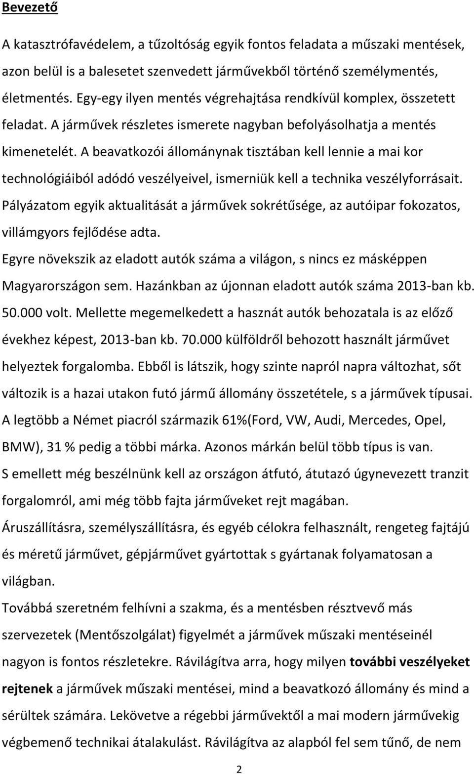 A beavatkozói állománynak tisztában kell lennie a mai kor technológiáiból adódó veszélyeivel, ismerniük kell a technika veszélyforrásait.