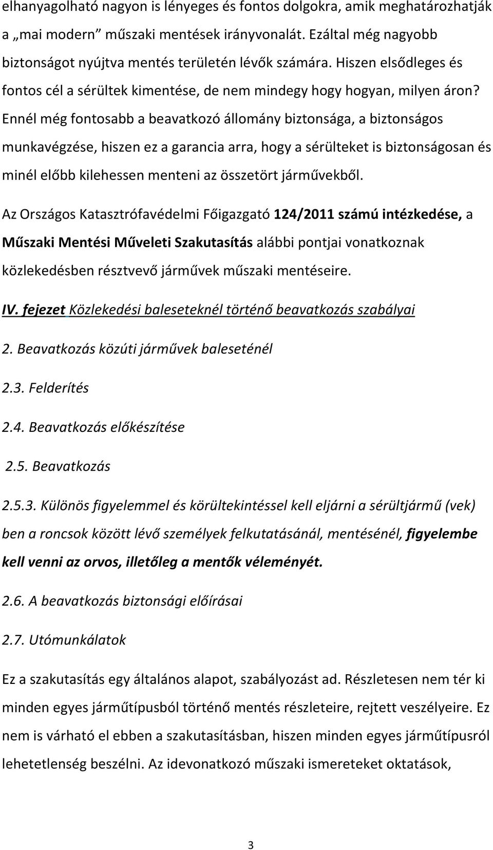 Ennél még fontosabb a beavatkozó állomány biztonsága, a biztonságos munkavégzése, hiszen ez a garancia arra, hogy a sérülteket is biztonságosan és minél előbb kilehessen menteni az összetört