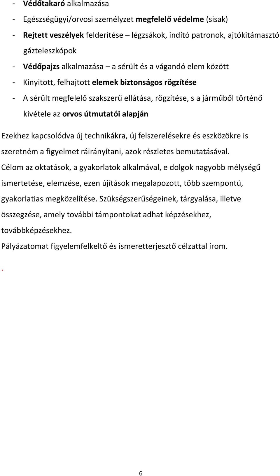 Ezekhez kapcsolódva új technikákra, új felszerelésekre és eszközökre is szeretném a figyelmet ráirányítani, azok részletes bemutatásával.