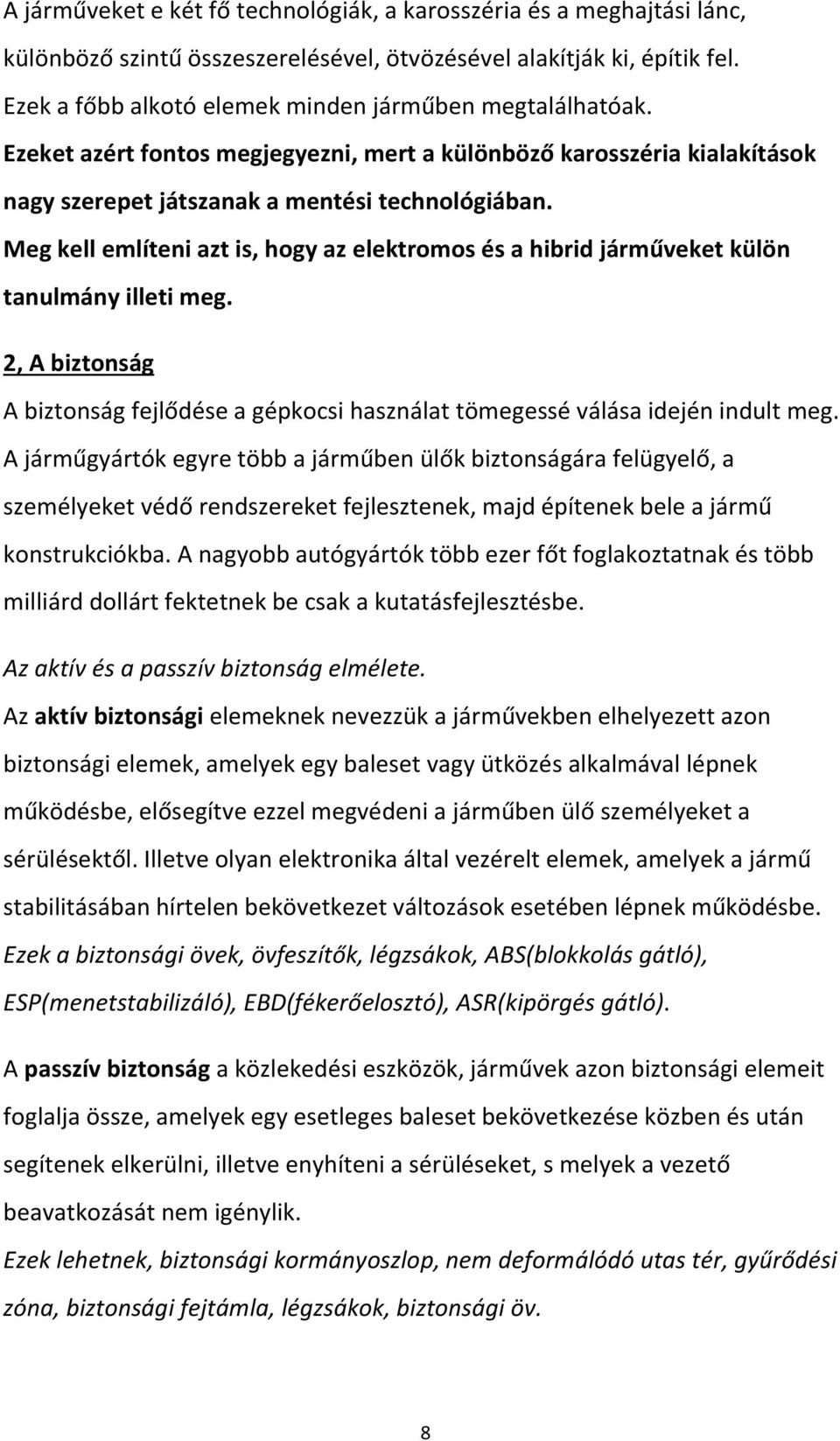 Meg kell említeni azt is, hogy az elektromos és a hibrid járműveket külön tanulmány illeti meg. 2, A biztonság A biztonság fejlődése a gépkocsi használat tömegessé válása idején indult meg.