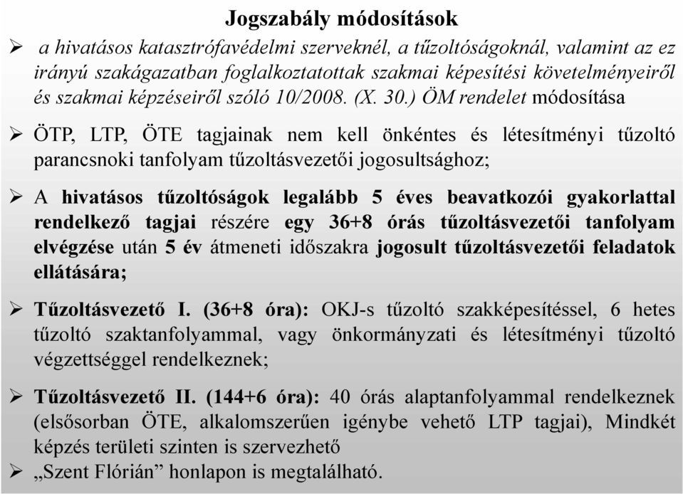 ) ÖM rendelet módosítása ÖTP, LTP, ÖTE tagjainak nem kell önkéntes és létesítményi tűzoltó parancsnoki tanfolyam tűzoltásvezetői jogosultsághoz; A hivatásos tűzoltóságok legalább 5 éves beavatkozói