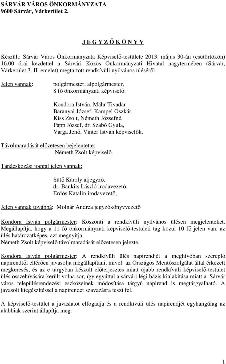 Jelen vannak: polgármester, alpolgármester, 8 fő önkormányzati képviselő: Kondora István, Máhr Tivadar Baranyai József, Kampel Oszkár, Kiss Zsolt, Németh Józsefné, Papp József, dr.