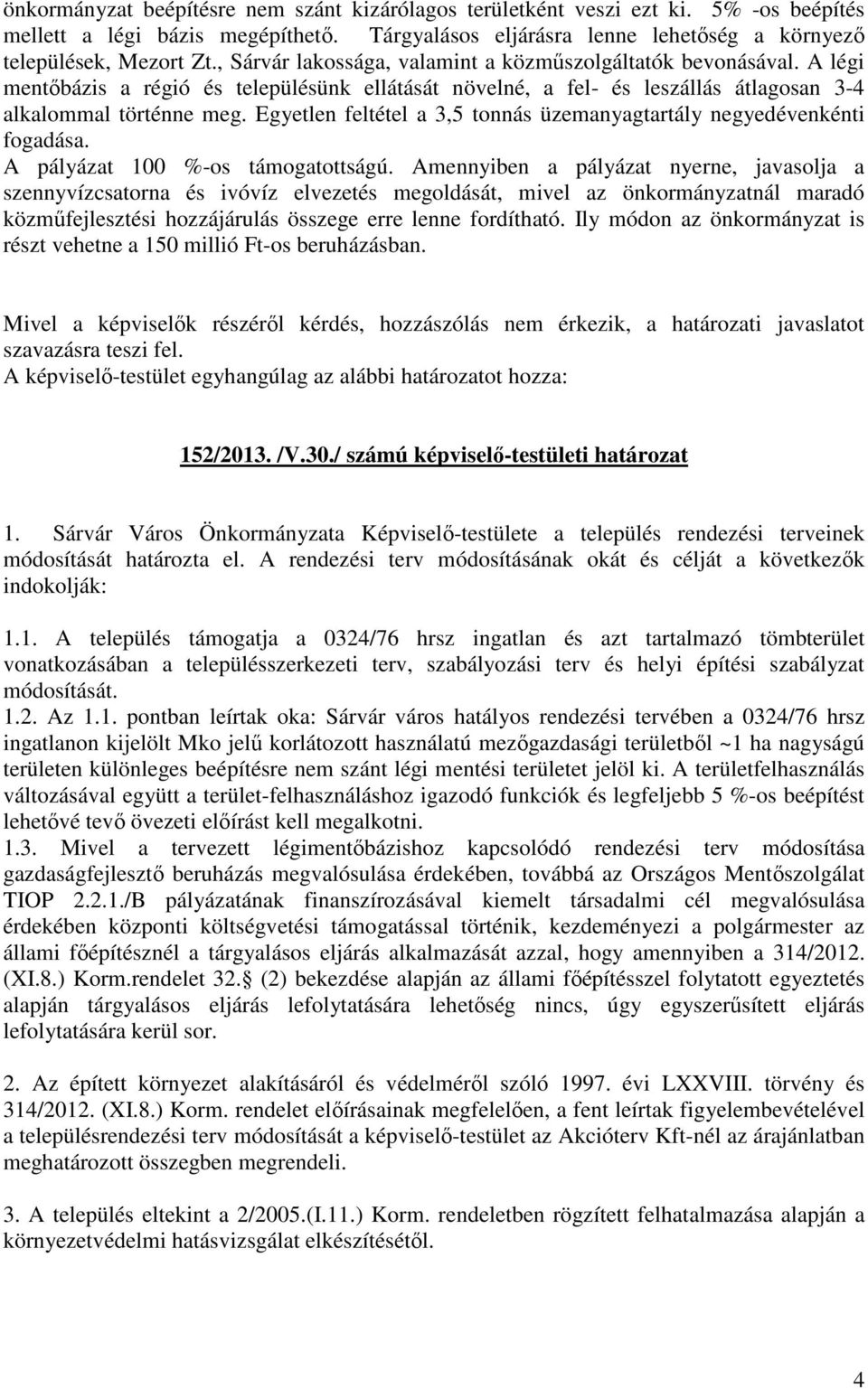 Egyetlen feltétel a 3,5 tonnás üzemanyagtartály negyedévenkénti fogadása. A pályázat 100 %-os támogatottságú.