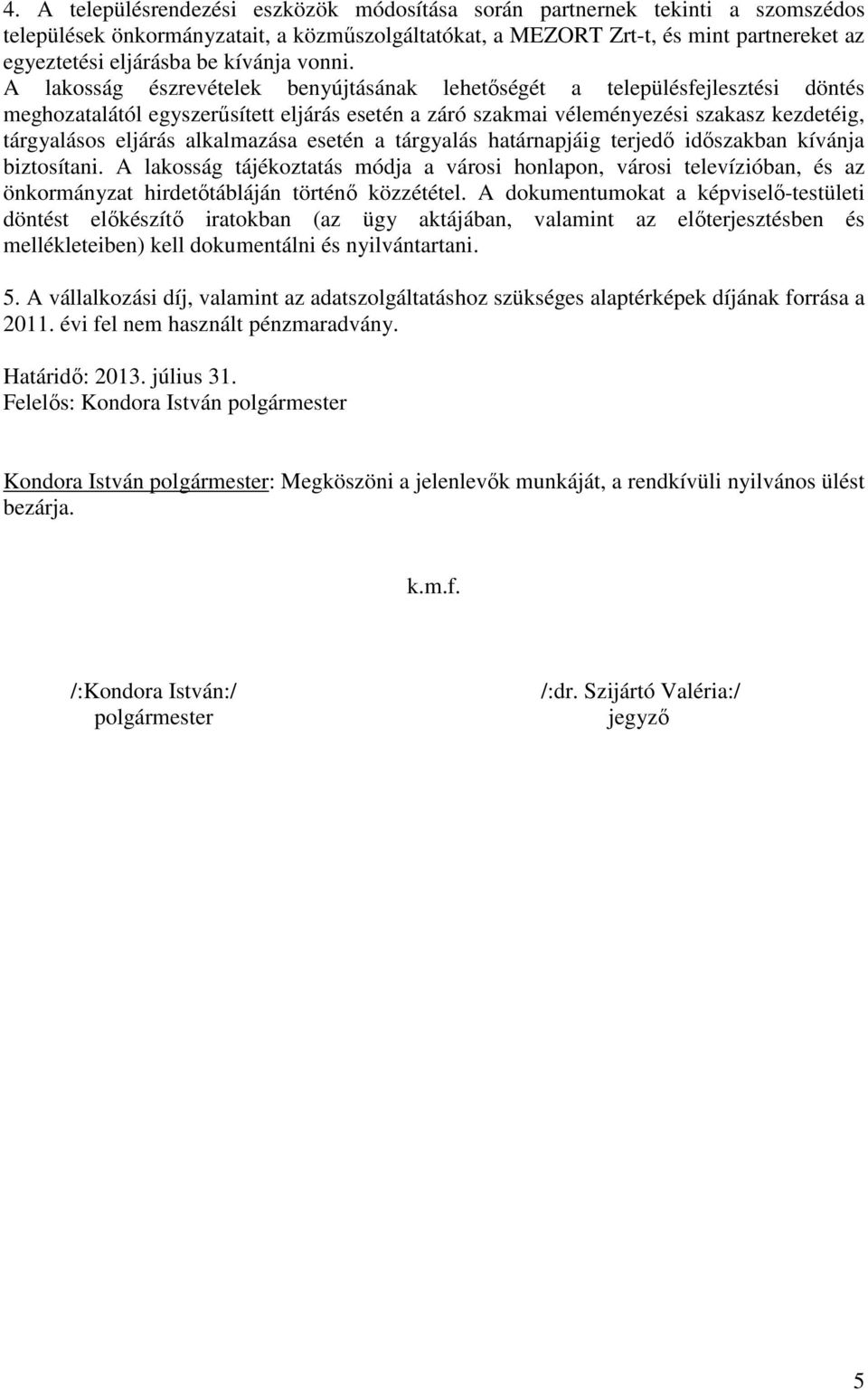 A lakosság észrevételek benyújtásának lehetőségét a településfejlesztési döntés meghozatalától egyszerűsített eljárás esetén a záró szakmai véleményezési szakasz kezdetéig, tárgyalásos eljárás