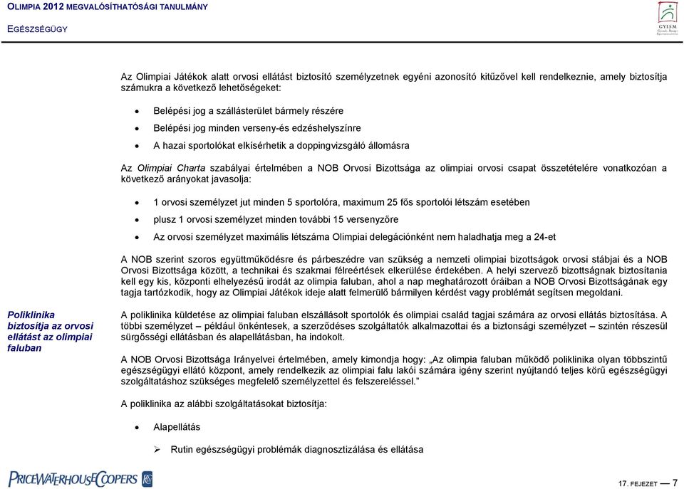 orvosi csapat összetételére vonatkozóan a következő arányokat javasolja: 1 orvosi személyzet jut minden 5 sportolóra, maximum 25 fős sportolói létszám esetében plusz 1 orvosi személyzet minden