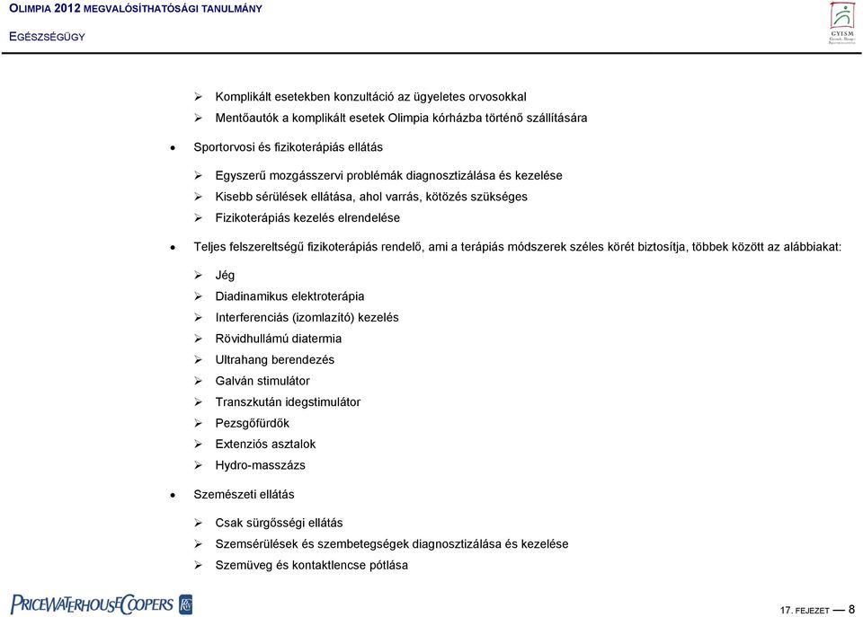 körét biztosítja, többek között az alábbiakat: Jég Diadinamikus elektroterápia Interferenciás (izomlazító) kezelés Rövidhullámú diatermia Ultrahang berendezés Galván stimulátor Transzkután