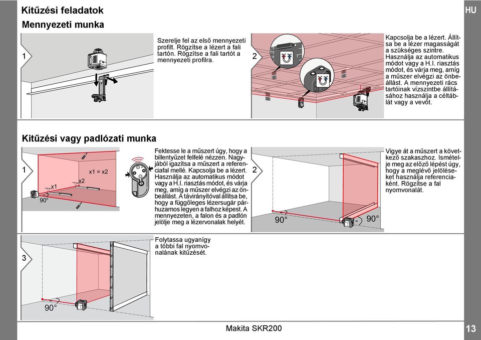 A mennyezeti rács tartóinak vízszintbe állításához használja a céltáblát vagy a vevőt. Kitűzési vagy padlózati munka 90 x x x = x Fektesse le a műszert úgy, hogy a billentyűzet felfelé nézzen.