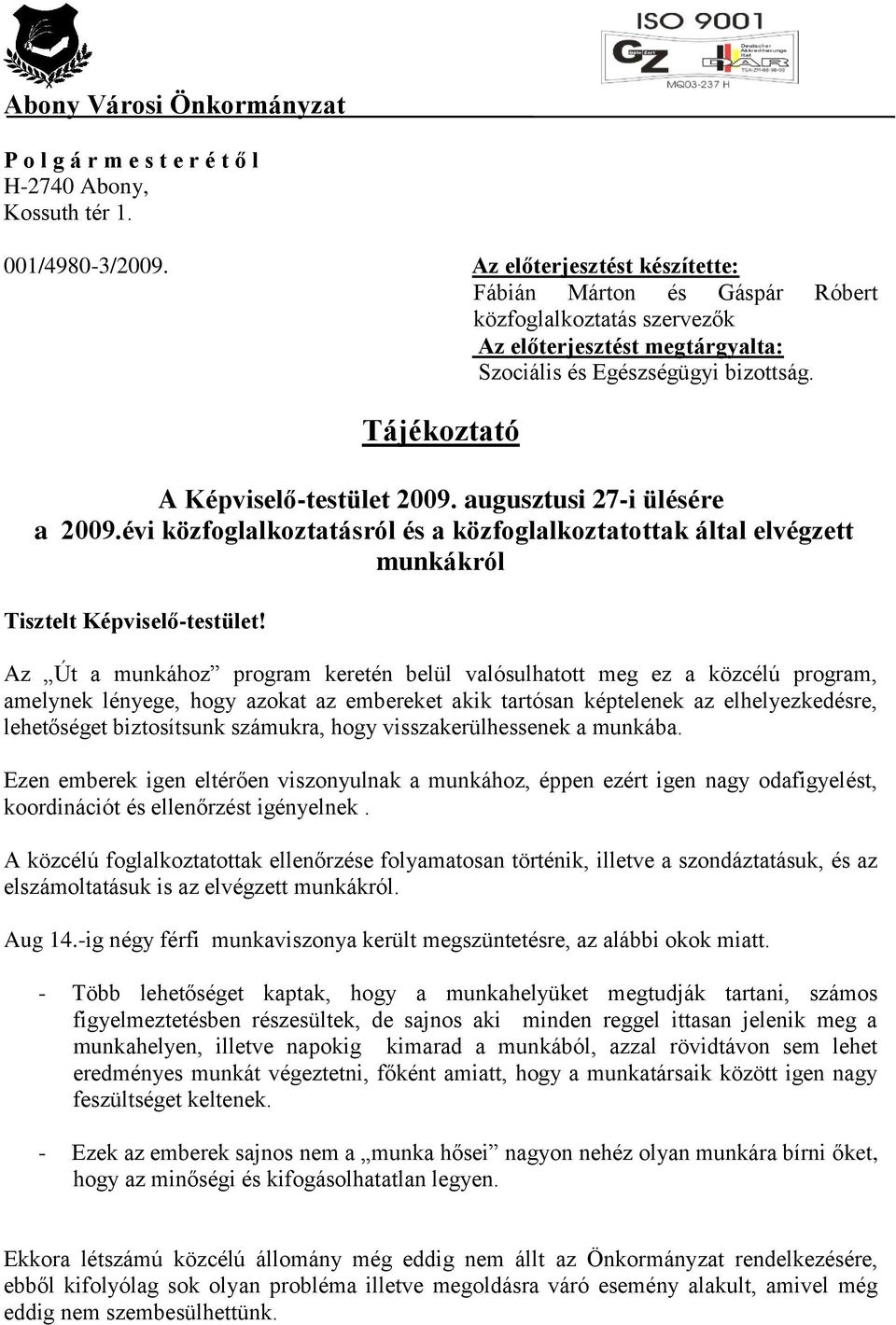 augusztusi 27-i ülésére a 2009.évi közfoglalkoztatásról és a közfoglalkoztatottak által elvégzett munkákról Tisztelt Képviselő-testület!