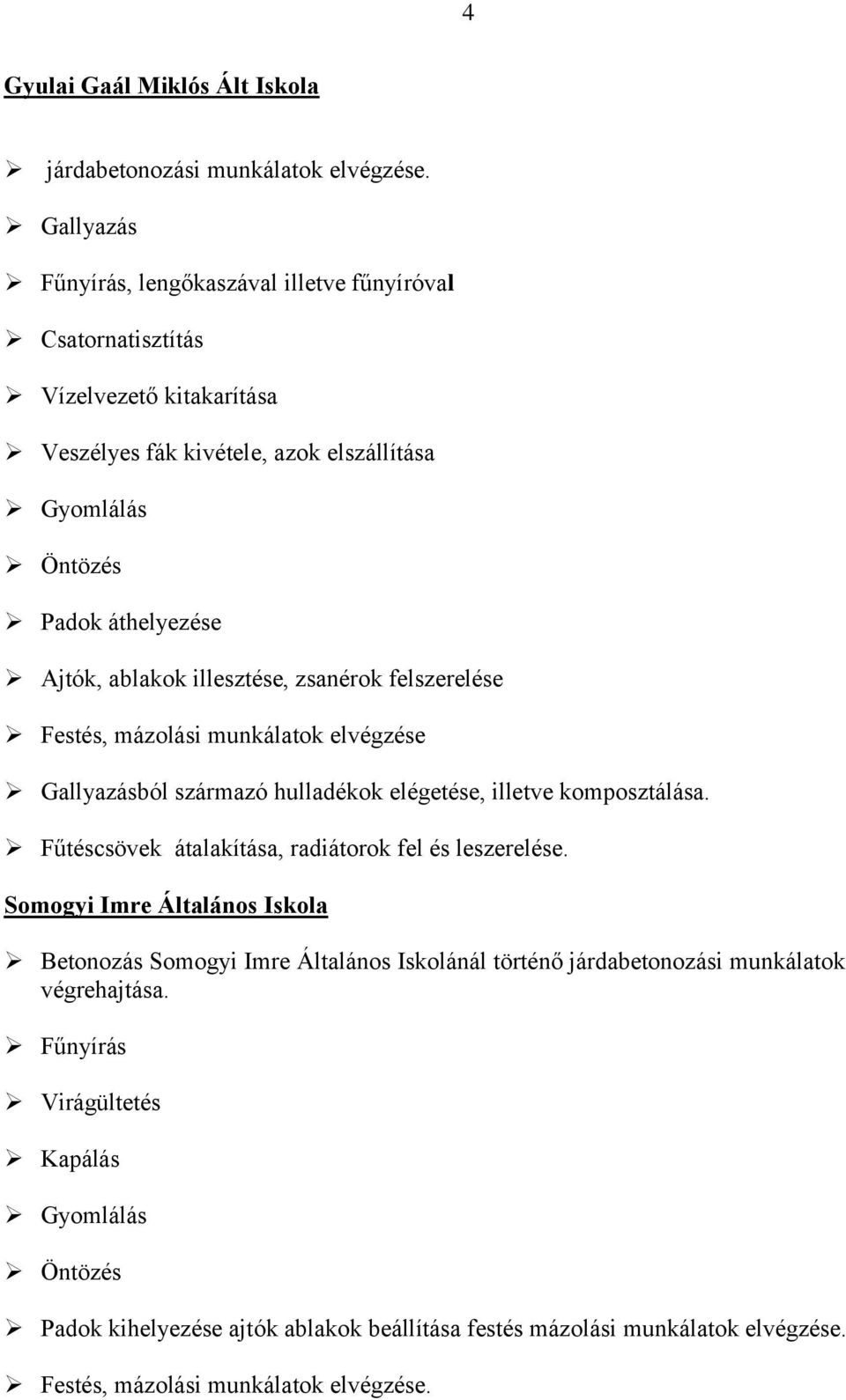 ablakok illesztése, zsanérok felszerelése Festés, mázolási munkálatok elvégzése Gallyazásból származó hulladékok elégetése, illetve komposztálása.