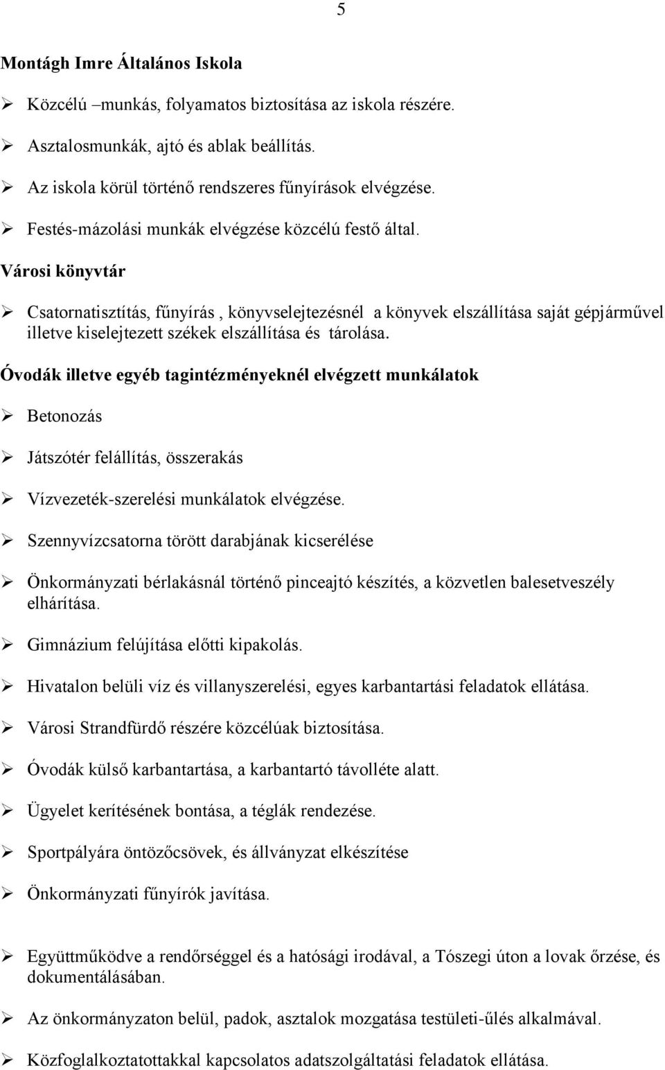 Városi könyvtár Csatornatisztítás, fűnyírás, könyvselejtezésnél a könyvek elszállítása saját gépjárművel illetve kiselejtezett székek elszállítása és tárolása.