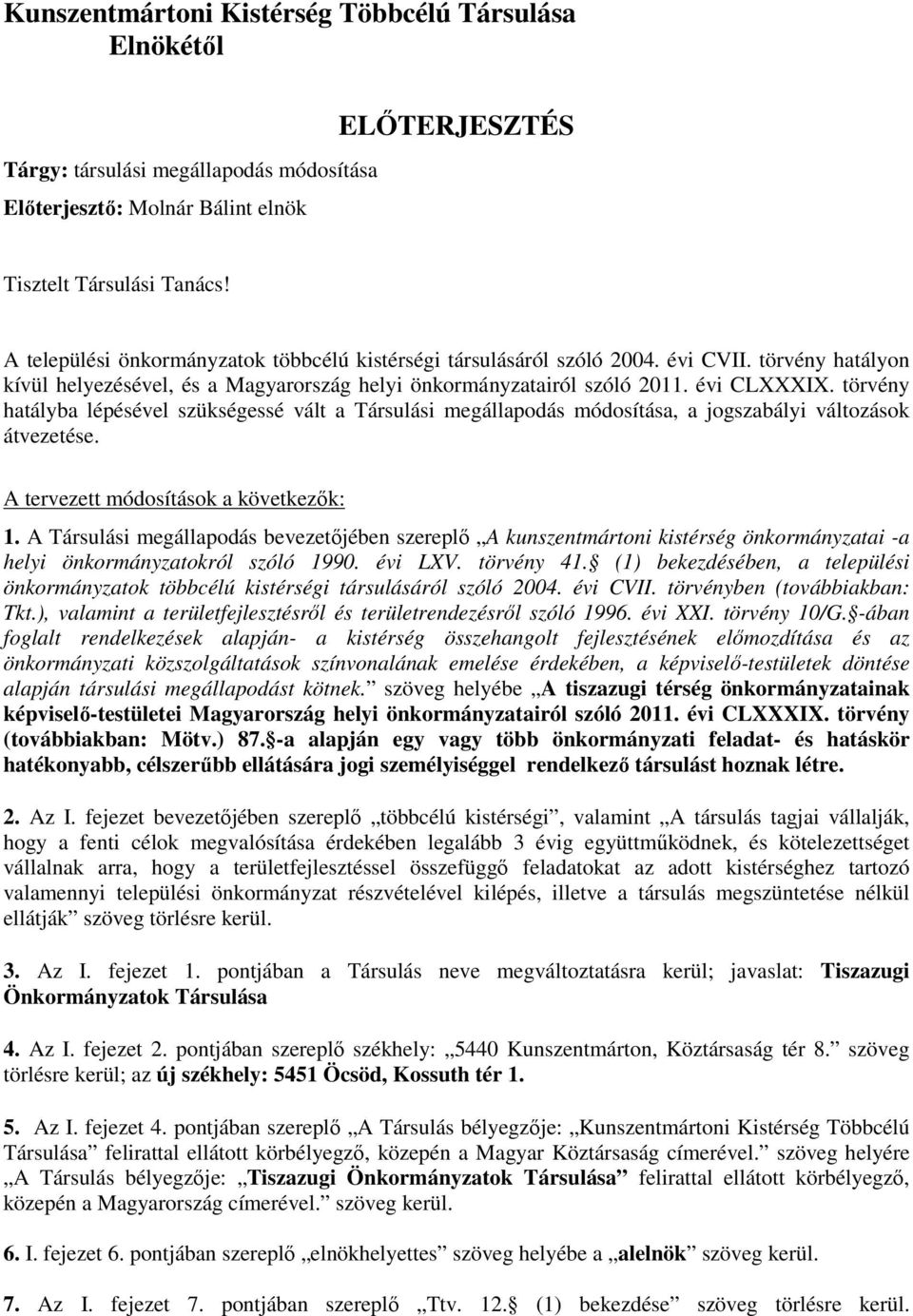 törvény hatályba lépésével szükségessé vált a Társulási megállapodás módosítása, a jogszabályi változások átvezetése. A tervezett módosítások a következők: 1.