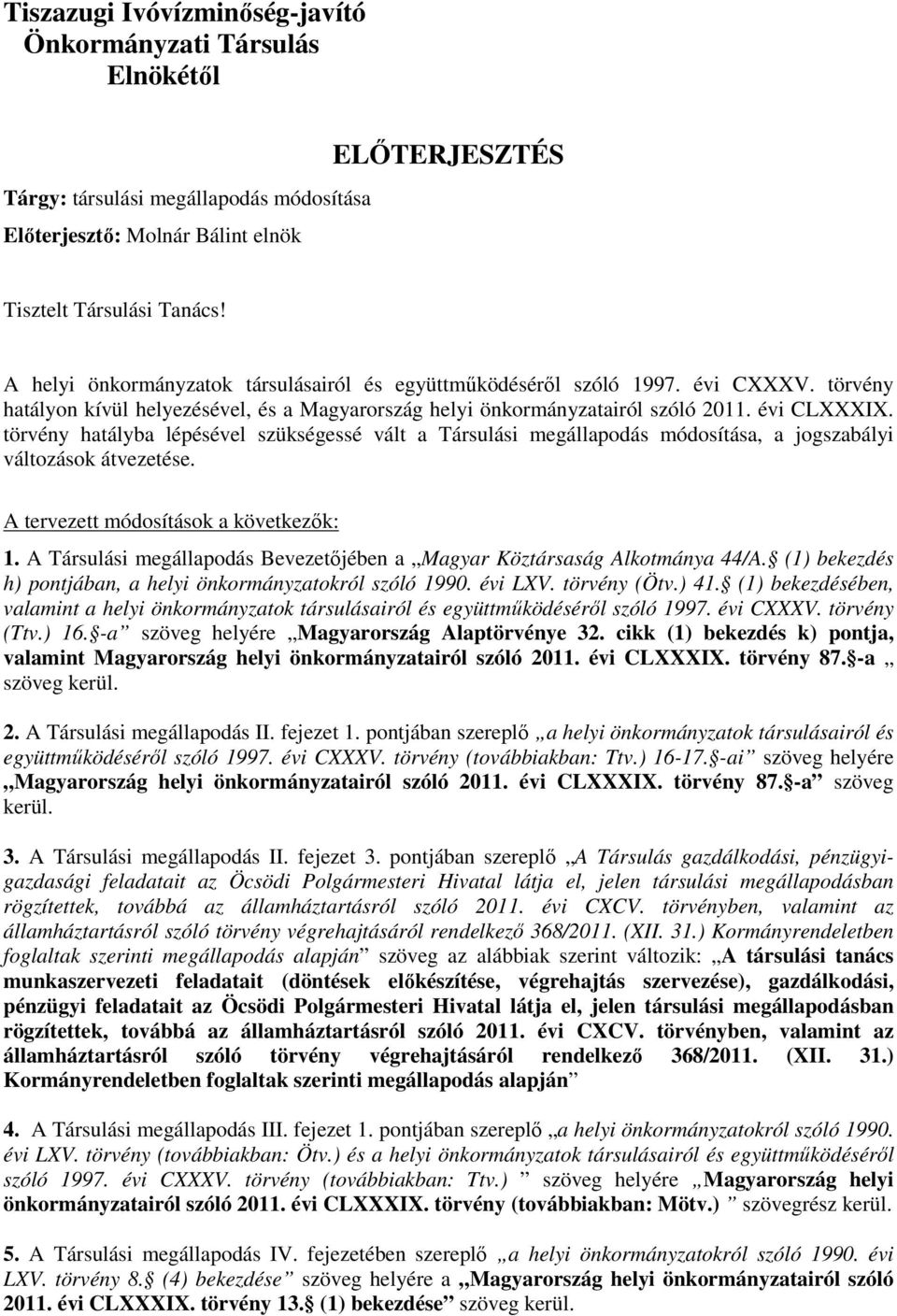 törvény hatályba lépésével szükségessé vált a Társulási megállapodás módosítása, a jogszabályi változások átvezetése. A tervezett módosítások a következők: 1.