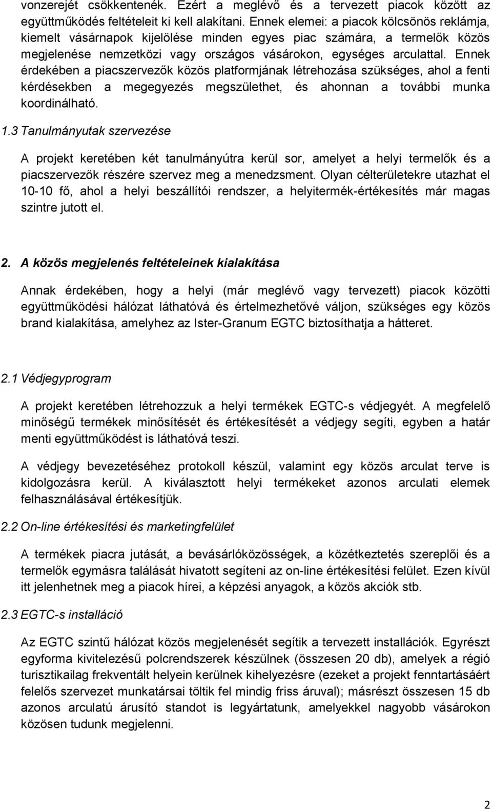 Ennek érdekében a piacszervezők közös platformjának létrehozása szükséges, ahol a fenti kérdésekben a megegyezés megszülethet, és ahonnan a további munka koordinálható. 1.