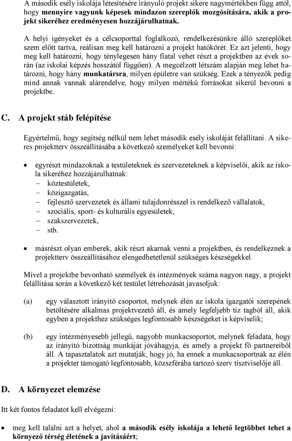 Ez azt jelenti, hogy meg kell határozni, hogy ténylegesen hány fiatal vehet részt a projektben az évek során (az iskolai képzés hosszától függően).