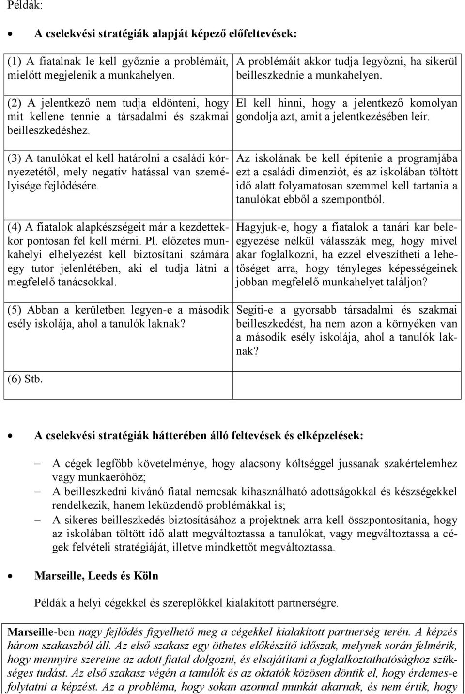 (3) A tanulókat el kell határolni a családi környezetétől, mely negatív hatással van személyisége fejlődésére. (4) A fiatalok alapkészségeit már a kezdettekkor pontosan fel kell mérni. Pl.