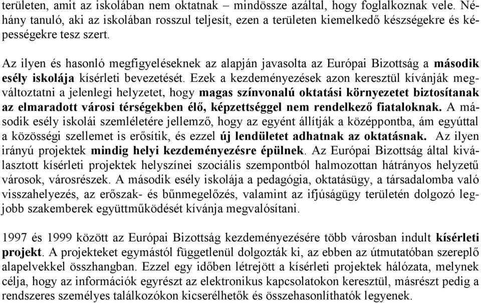 Az ilyen és hasonló megfigyeléseknek az alapján javasolta az Európai Bizottság a második esély iskolája kísérleti bevezetését.