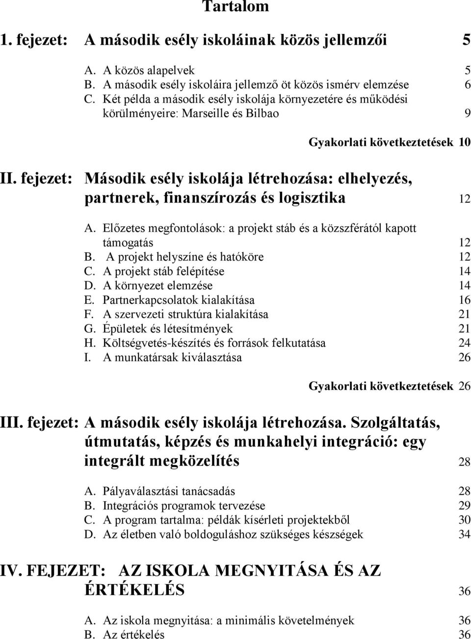 fejezet: Második esély iskolája létrehozása: elhelyezés, partnerek, finanszírozás és logisztika 12 A. Előzetes megfontolások: a projekt stáb és a közszférától kapott támogatás 12 B.