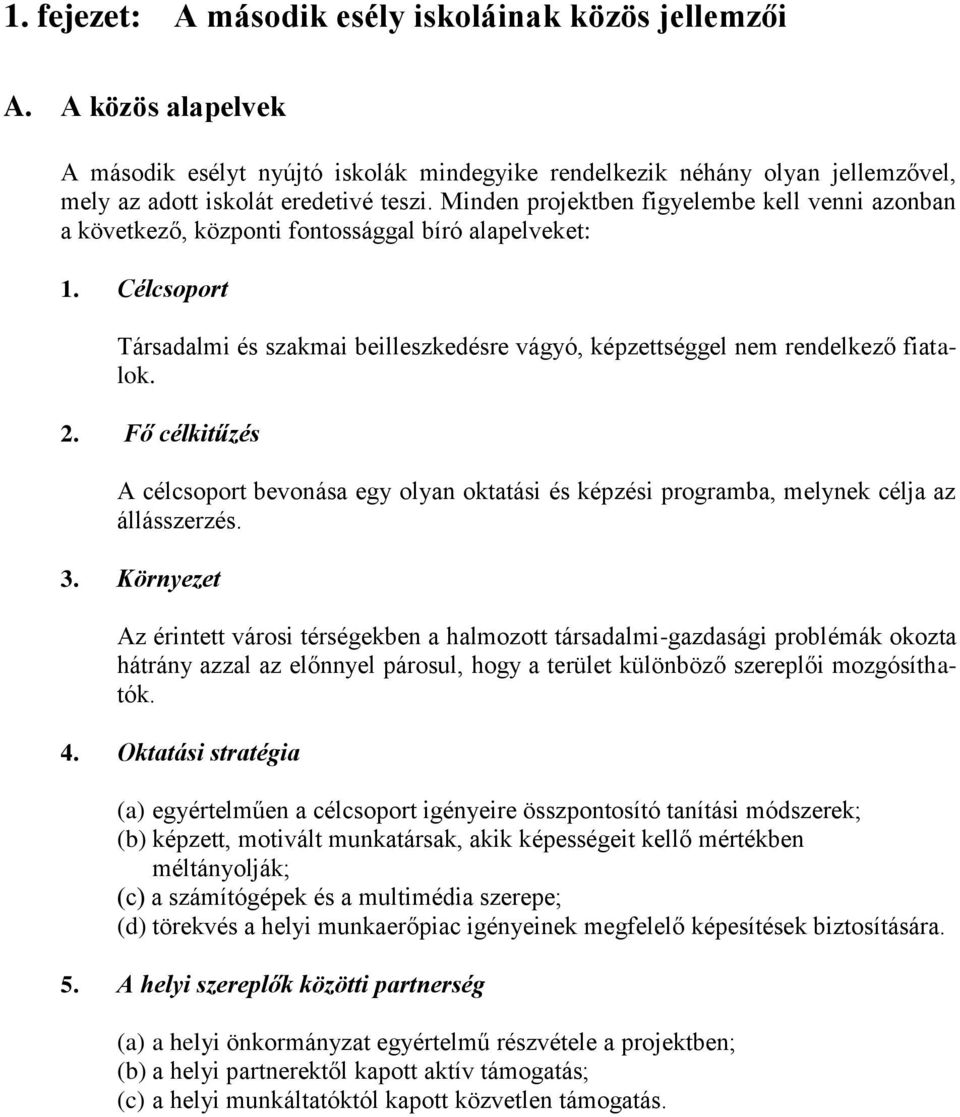 2. Fő célkitűzés A célcsoport bevonása egy olyan oktatási és képzési programba, melynek célja az állásszerzés. 3.