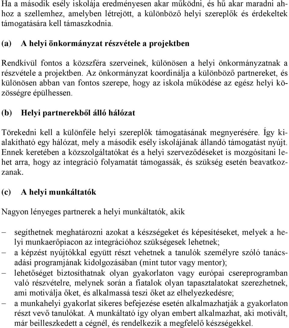 Az önkormányzat koordinálja a különböző partnereket, és különösen abban van fontos szerepe, hogy az iskola működése az egész helyi közösségre épülhessen.