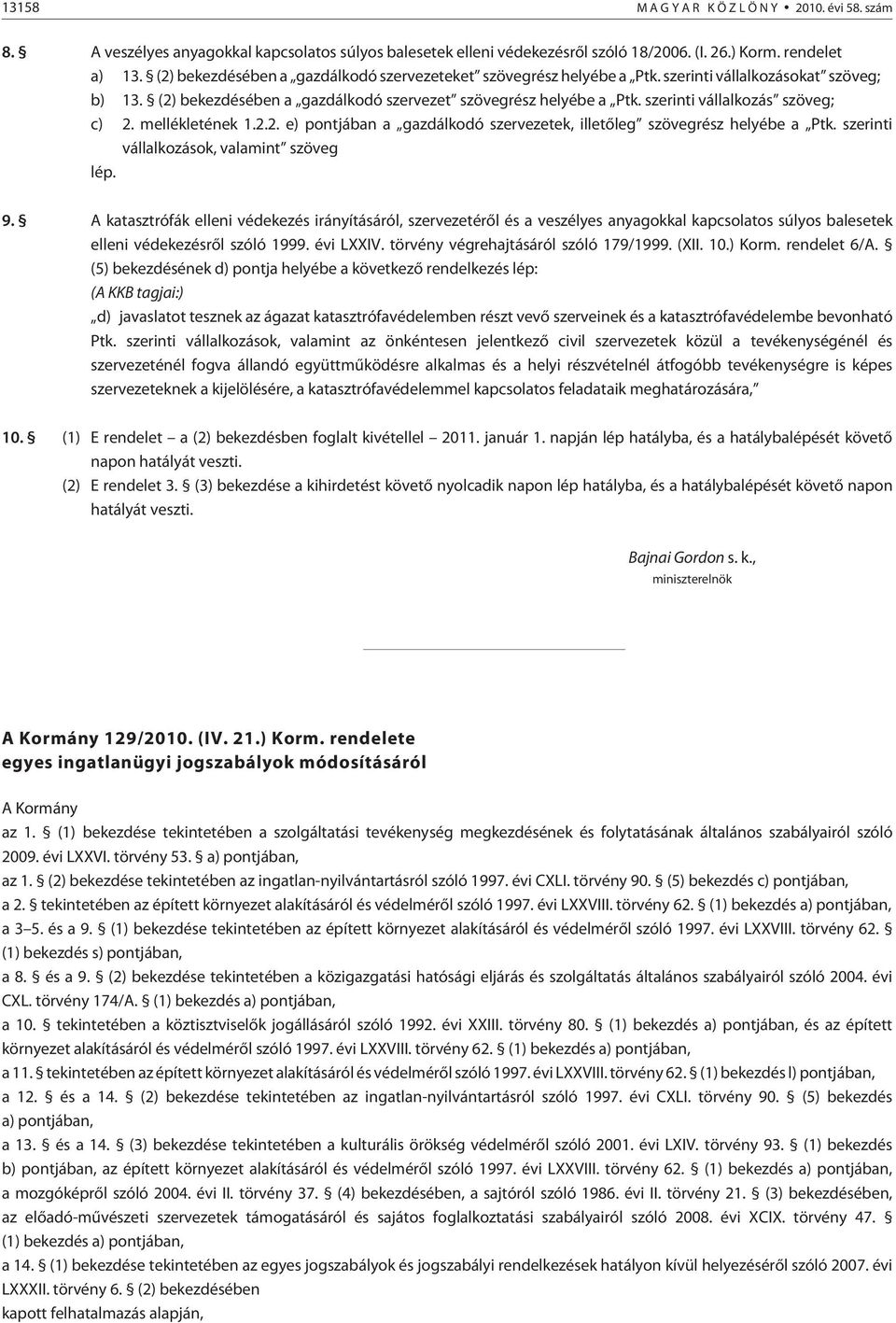 szerinti vállalkozás szöveg; c) 2. mellékletének 1.2.2. e) pontjában a gazdálkodó szervezetek, ille tõ leg szövegrész helyébe a Ptk. szerinti vállalkozások, valamint szöveg lép. 9.