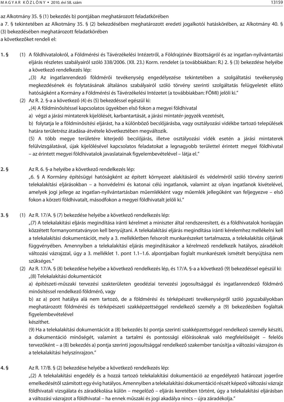 (1) A földhivatalokról, a Földmérési és Távérzékelési Intézetrõl, a Földrajzinév Bizottságról és az ingatlan-nyilvántartási eljárás részletes szabályairól szóló 338/2006. (XII. 23.) Korm.