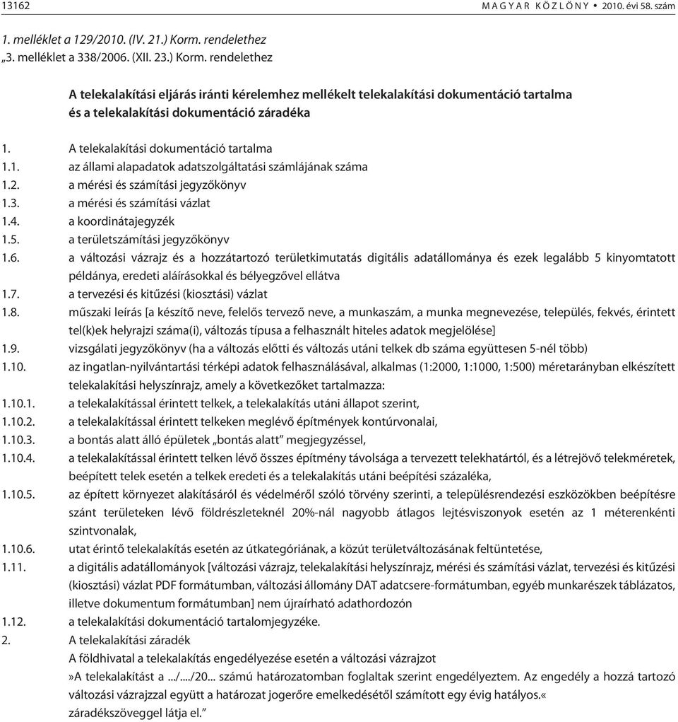 A telekalakítási dokumentáció tartalma 1.1. az állami alapadatok adatszolgáltatási számlájának száma 1.2. a mérési és számítási jegyzõkönyv 1.3. a mérési és számítási vázlat 1.4.