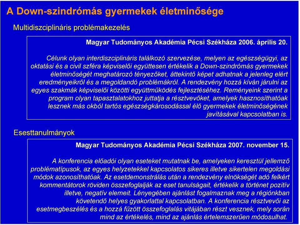 tényezőket, áttekintő képet adhatnak a jelenleg elért eredményeikről és a megoldandó problémákról. A rendezvény hozzá kíván járulni az egyes szakmák képviselői közötti együttműködés fejlesztéséhez.