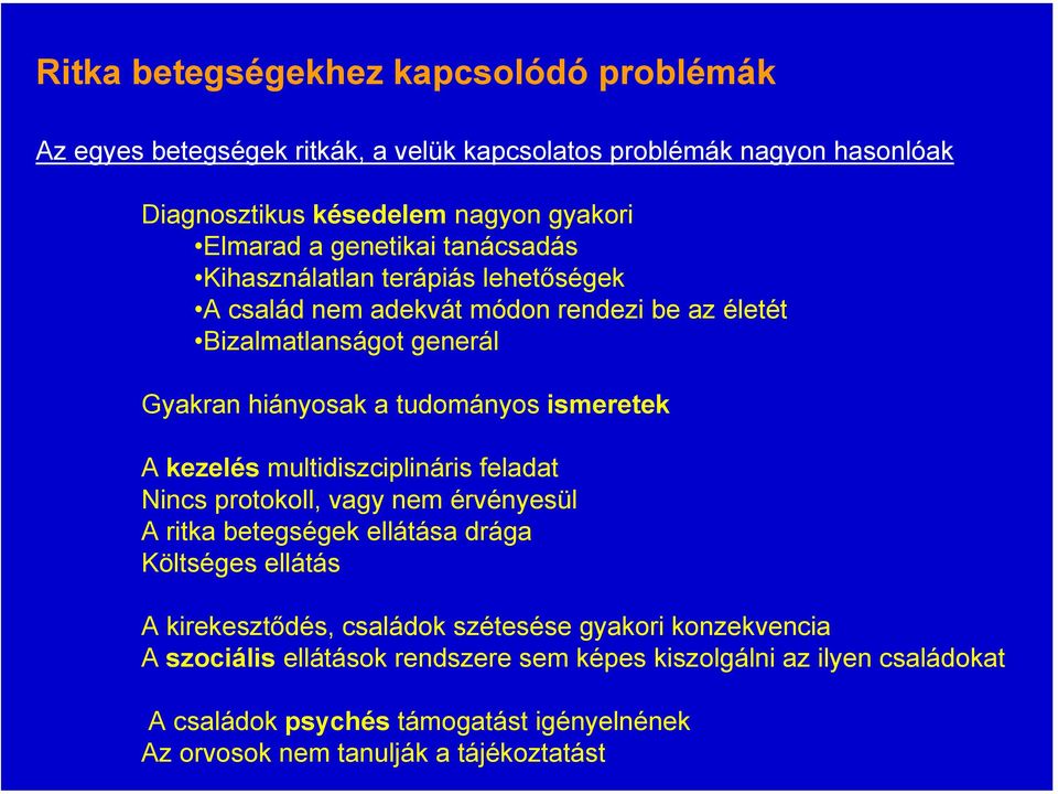 ismeretek A kezelés multidiszciplináris feladat Nincs protokoll, vagy nem érvényesül A ritka betegségek ellátása drága Költséges ellátás A kirekesztődés, családok