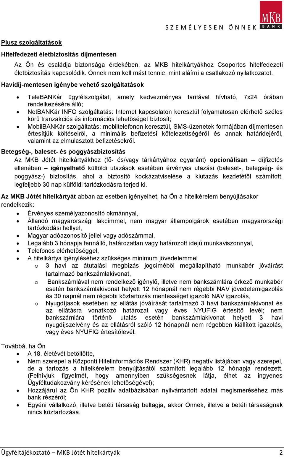 Havidíj-mentesen igénybe vehető szolgáltatások TeleBANKár ügyfélszolgálat, amely kedvezményes tarifával hívható, 7x24 órában rendelkezésére álló; NetBANKár INFO szolgáltatás: Internet kapcsolaton