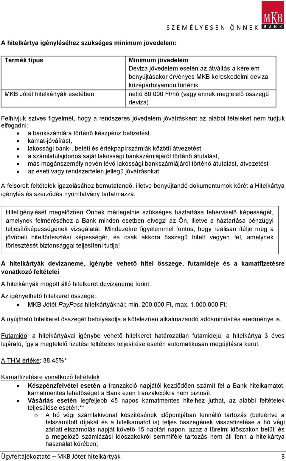 000 Ft/hó (vagy ennek megfelelő összegű deviza) Felhívjuk szíves figyelmét, hogy a rendszeres jövedelem jóváírásként az alábbi tételeket nem tudjuk elfogadni: a bankszámlára történő készpénz