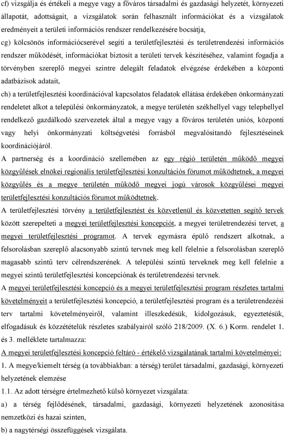 területi tervek készítéséhez, valamint fogadja a törvényben szereplő megyei szintre delegált feladatok elvégzése érdekében a központi adatbázisok adatait, ch) a területfejlesztési koordinációval