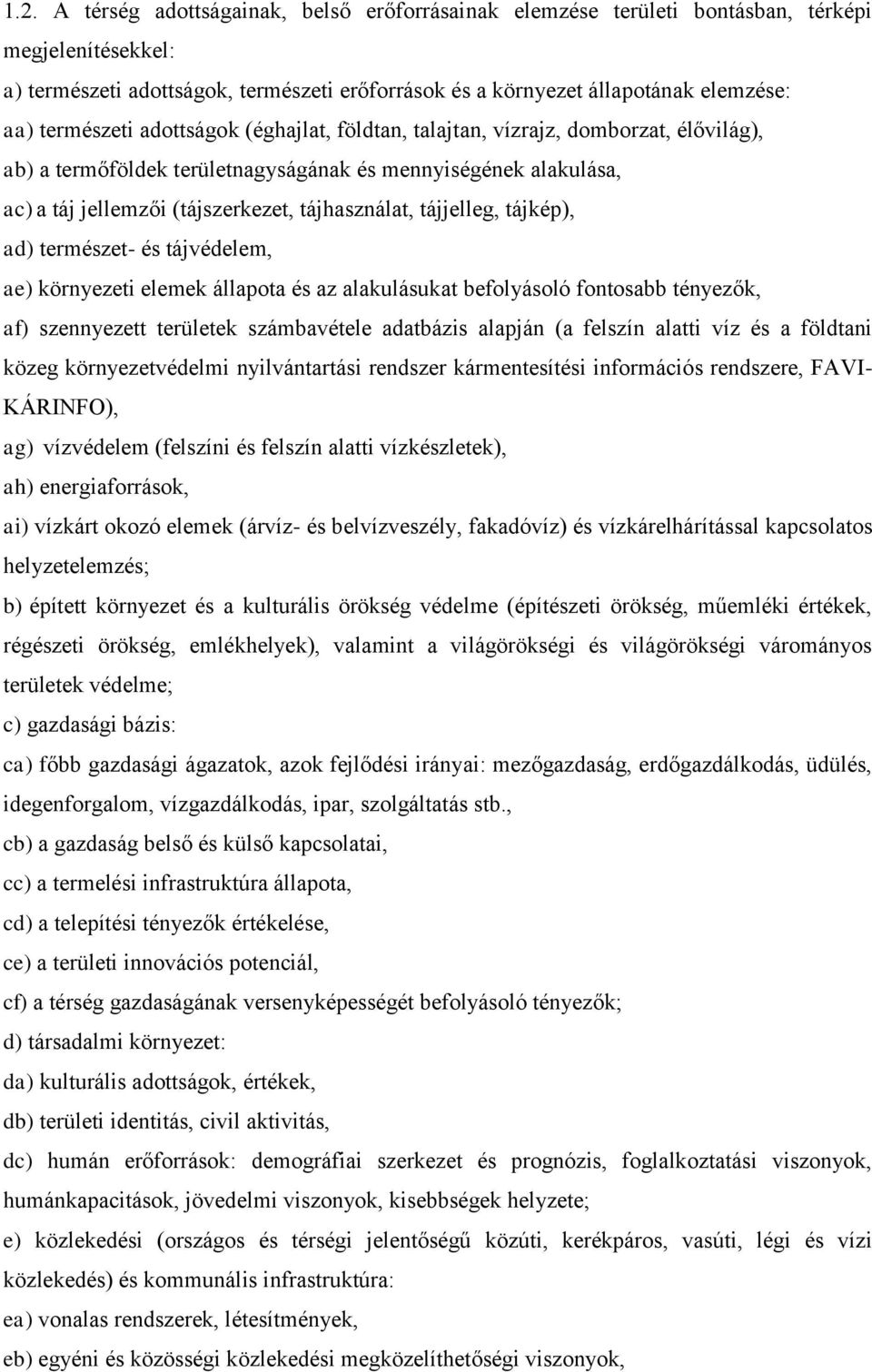 tájjelleg, tájkép), ad) természet- és tájvédelem, ae) környezeti elemek állapota és az alakulásukat befolyásoló fontosabb tényezők, af) szennyezett területek számbavétele adatbázis alapján (a felszín