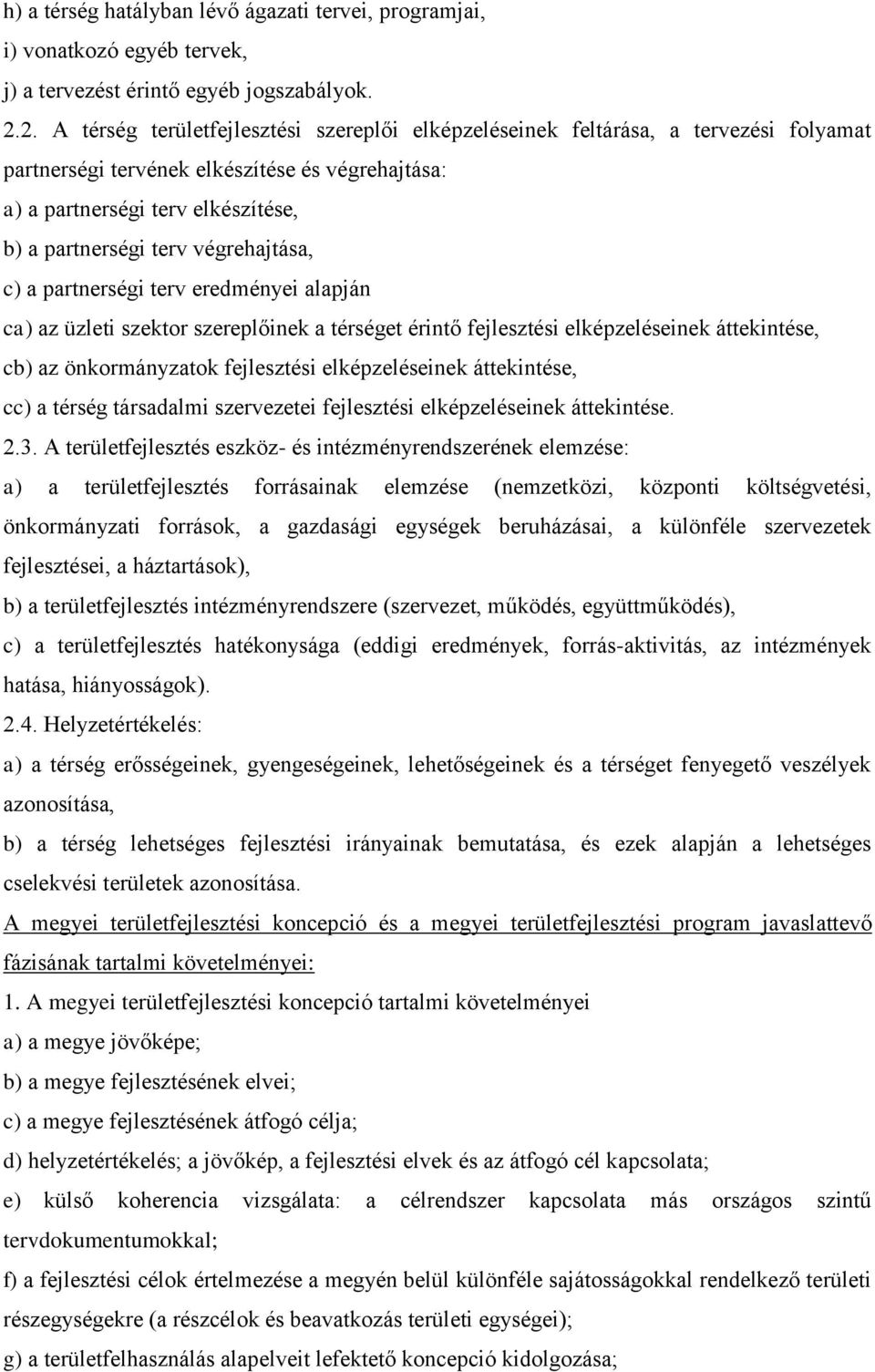 végrehajtása, c) a partnerségi terv eredményei alapján ca) az üzleti szektor szereplőinek a térséget érintő fejlesztési elképzeléseinek áttekintése, cb) az önkormányzatok fejlesztési elképzeléseinek