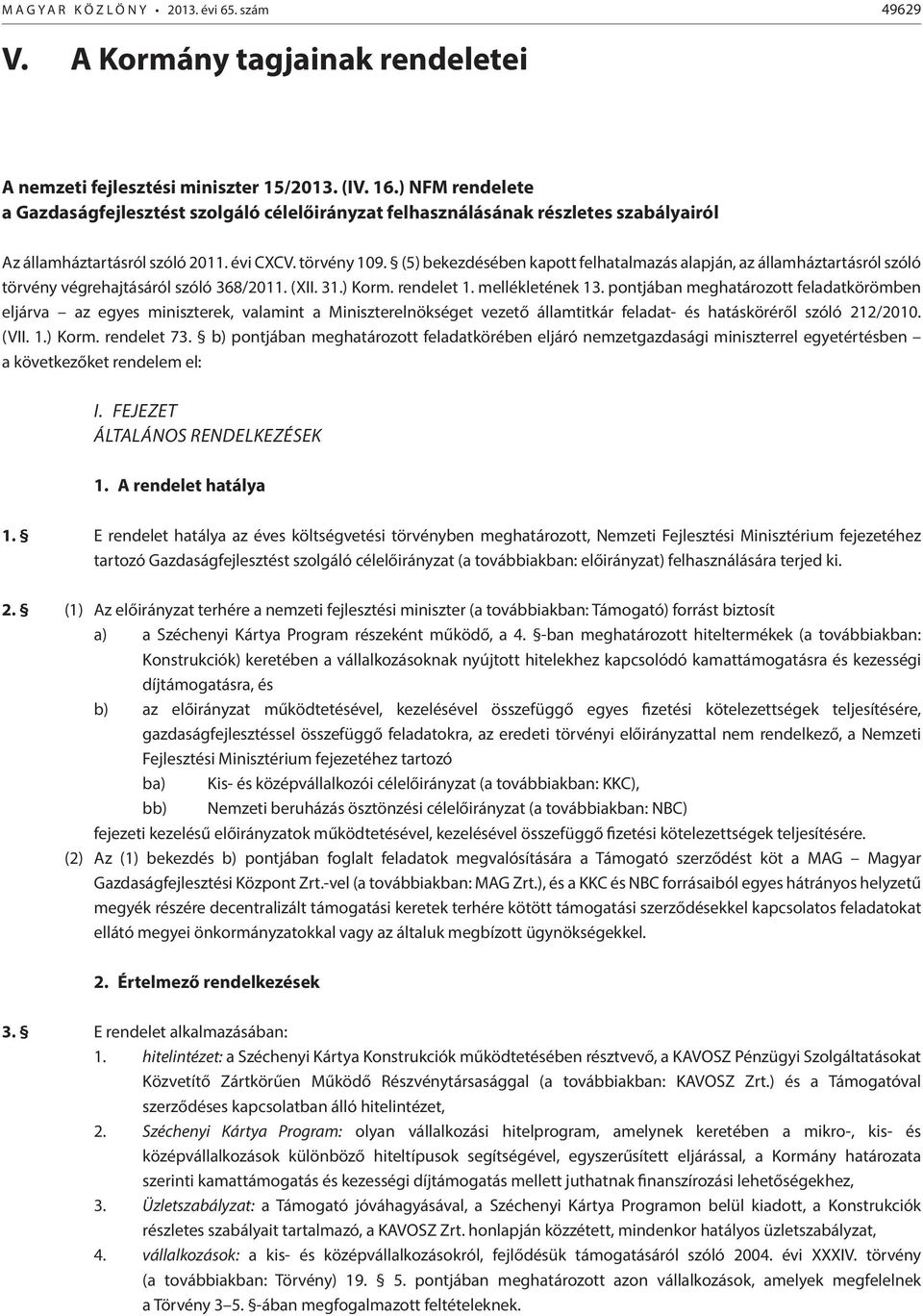 (5) bekezdésében kapott felhatalmazás alapján, az államháztartásról szóló törvény végrehajtásáról szóló 368/2011. (XII. 31.) Korm. rendelet 1. mellékletének 13.