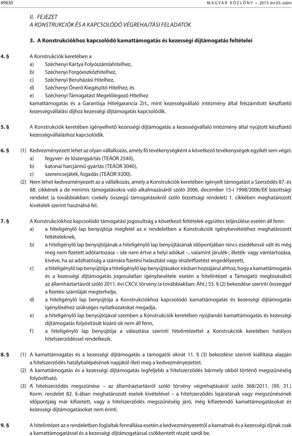 A Konstrukciók keretében a a) Széchenyi Kártya Folyószámlahitelhez, b) Széchenyi Forgóeszközhitelhez, c) Széchenyi Beruházási Hitelhez, d) Széchenyi Önerő Kiegészítő Hitelhez, és e) Széchenyi