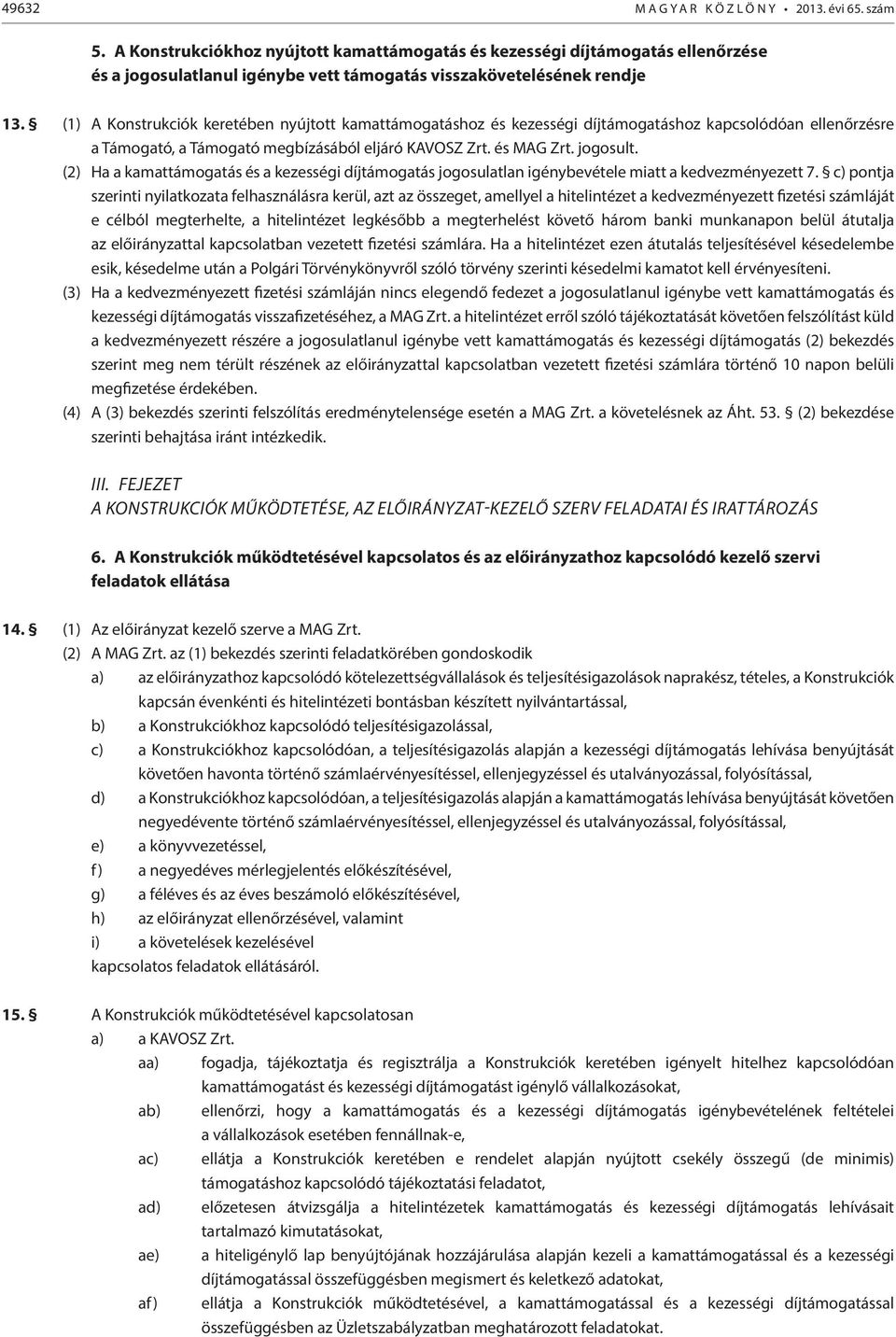 (1) A Konstrukciók keretében nyújtott kamattámogatáshoz és kezességi díjtámogatáshoz kapcsolódóan ellenőrzésre a Támogató, a Támogató megbízásából eljáró KAVOSZ Zrt. és MAG Zrt. jogosult.