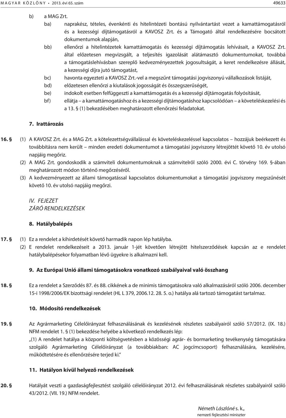 és a Támogató által rendelkezésére bocsátott dokumentumok alapján, bb) ellenőrzi a hitelintézetek kamattámogatás és kezességi díjtámogatás lehívásait, a KAVOSZ Zrt.