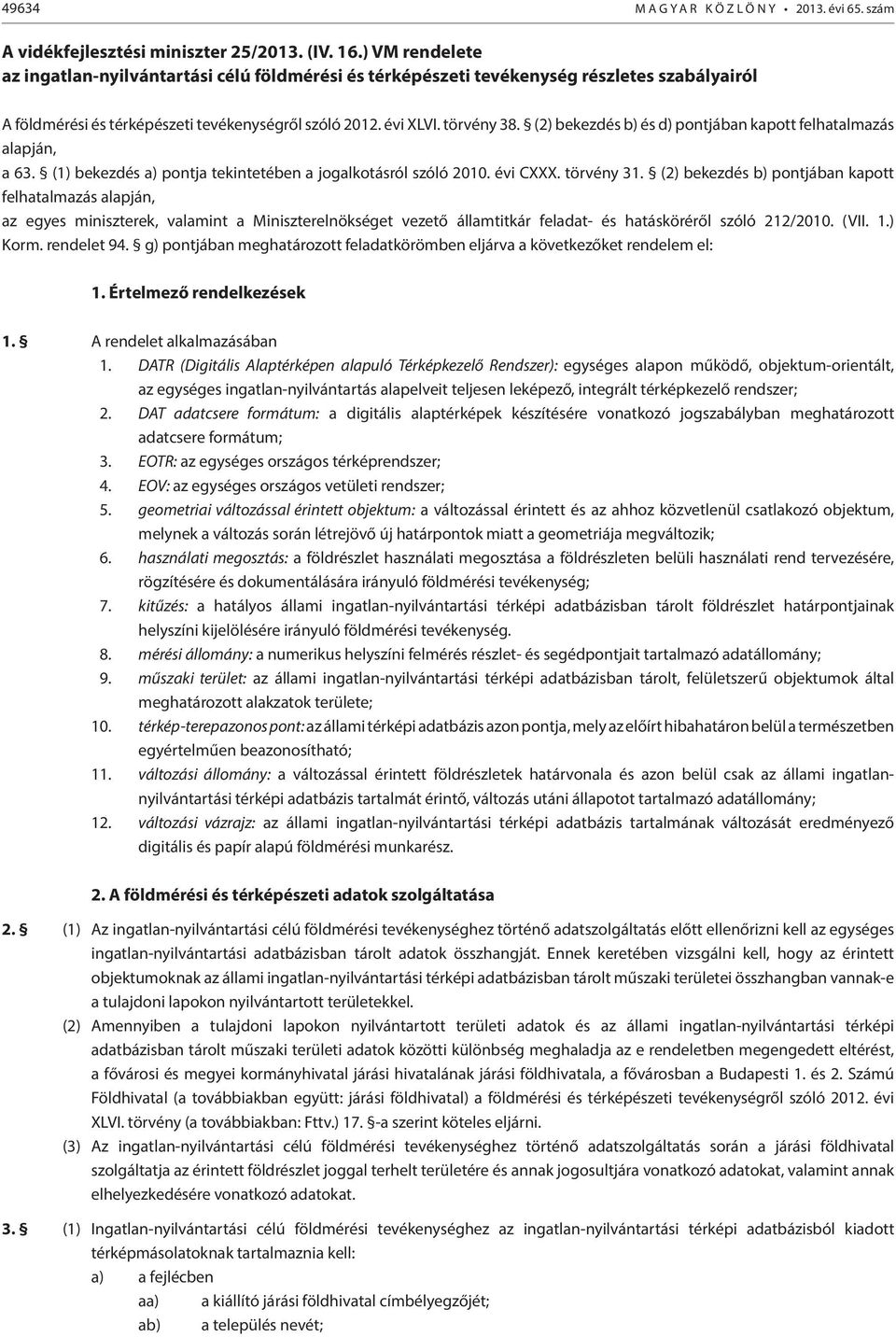 (2) bekezdés b) és d) pontjában kapott felhatalmazás alapján, a 63. (1) bekezdés a) pontja tekintetében a jogalkotásról szóló 2010. évi CXXX. törvény 31.