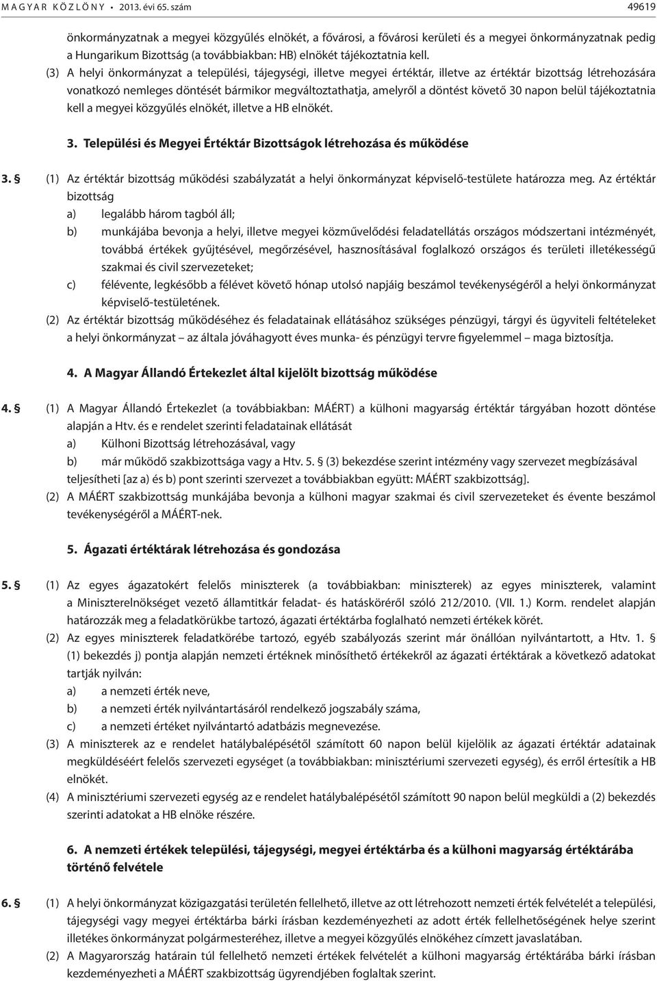 (3) A helyi önkormányzat a települési, tájegységi, illetve megyei értéktár, illetve az értéktár bizottság létrehozására vonatkozó nemleges döntését bármikor megváltoztathatja, amelyről a döntést