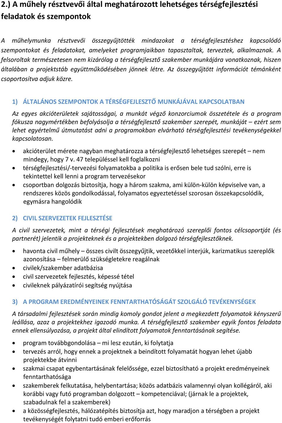 A felsoroltak természetesen nem kizárólag a térségfejlesztő szakember munkájára vonatkoznak, hiszen általában a projektstáb együttműködésében jönnek létre.