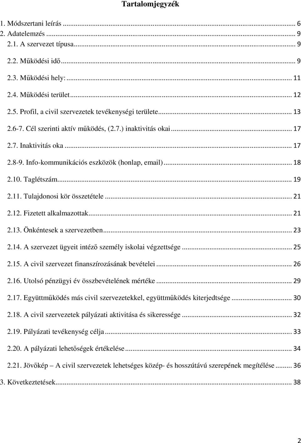 .. 18 2.10. Taglétszám... 19 2.11. Tulajdonosi kör összetétele... 21 2.12. Fizetett alkalmazottak... 21 2.13. Önkéntesek a szervezetben... 23 2.14.