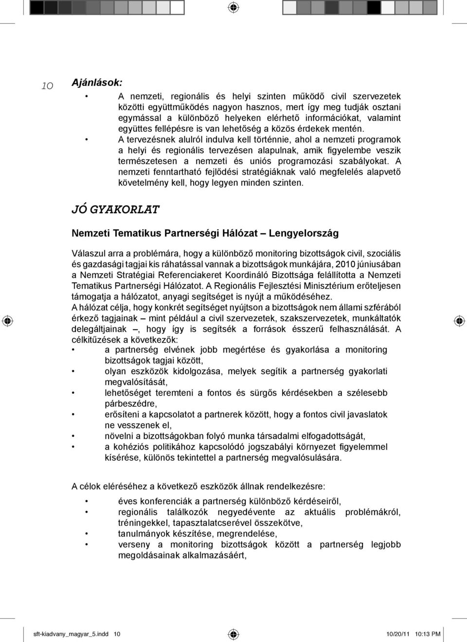 A tervezésnek alulról indulva kell történnie, ahol a nemzeti programok a helyi és regionális tervezésen alapulnak, amik fi gyelembe veszik természetesen a nemzeti és uniós programozási szabályokat.