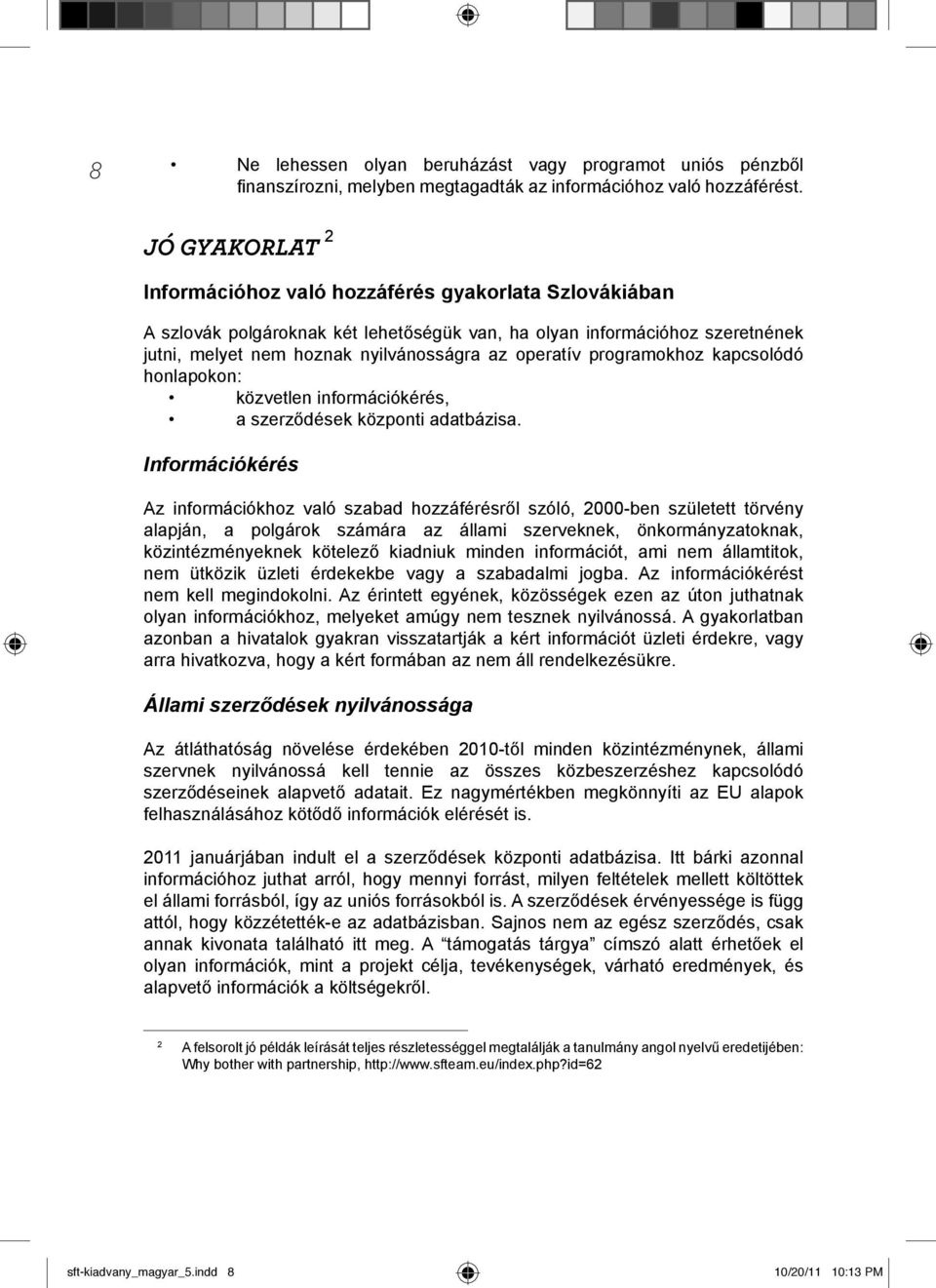 programokhoz kapcsolódó honlapokon: közvetlen információkérés, a szerződések központi adatbázisa.