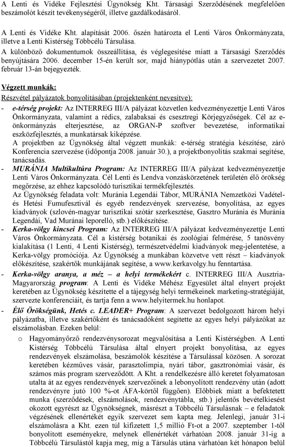 december 15-én került sor, majd hiánypótlás után a szervezetet 2007. február 13-án bejegyezték.