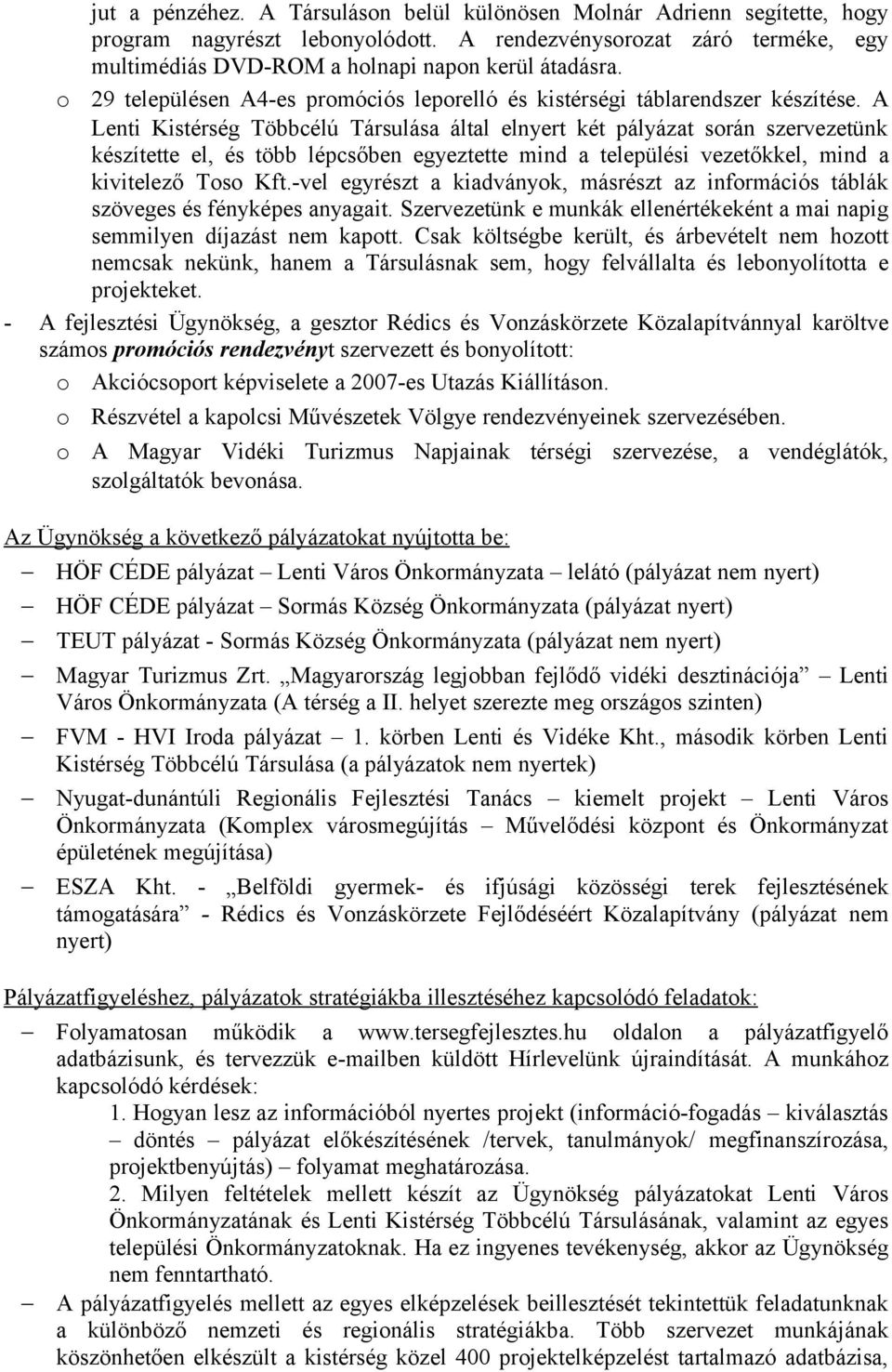 A Lenti Kistérség Többcélú Társulása által elnyert két pályázat során szervezetünk készítette el, és több lépcsőben egyeztette mind a települési vezetőkkel, mind a kivitelező Toso Kft.