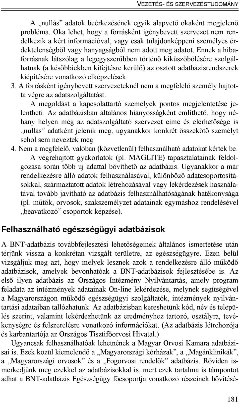 Ennek a hibaforrásnak látszólag a legegyszerűbben történő kiküszöbölésére szolgálhatnak (a későbbiekben kifejtésre kerülő) az osztott adatbázisrendszerek kiépítésére vonatkozó elképzelések. 3.