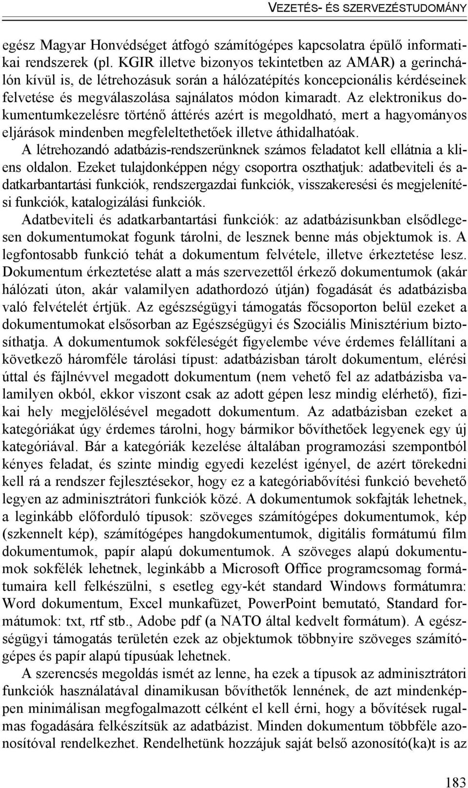 Az elektronikus dokumentumkezelésre történő áttérés azért is megoldható, mert a hagyományos eljárások mindenben megfeleltethetőek illetve áthidalhatóak.